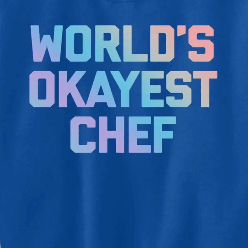 Worlds Okayest Chef Great Gift Funny Chef Cooking Food Chef Gift Kids Sweatshirt