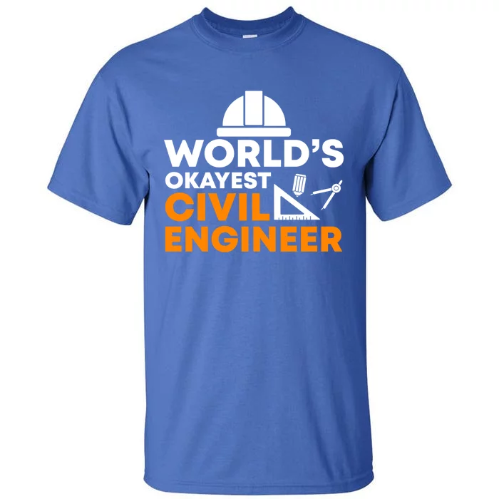 Worlds Okayest Civil Engineer Civil Engineer Dad Funny Gift Tall T-Shirt