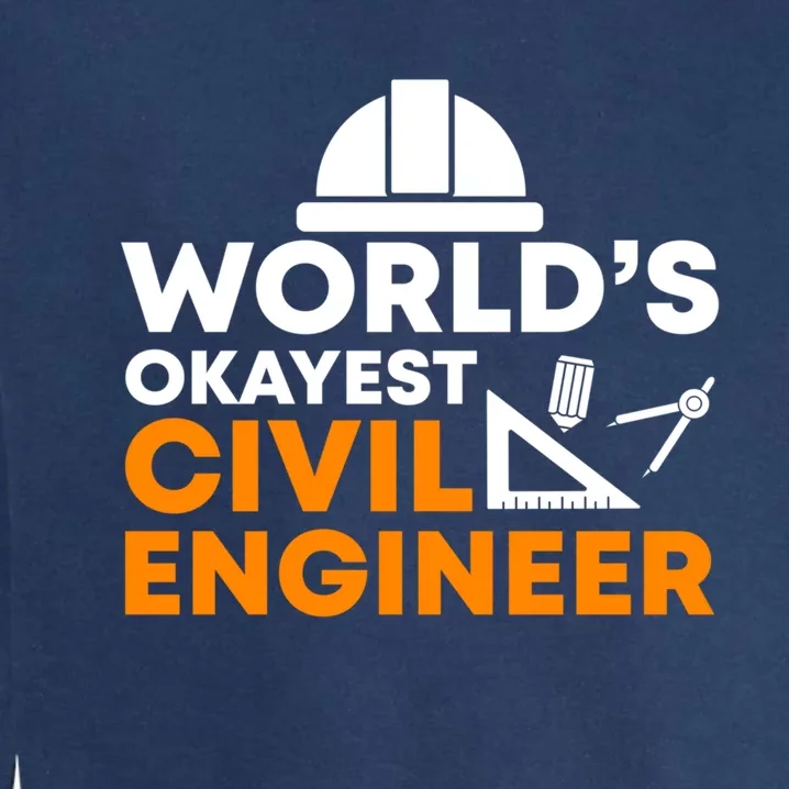 Worlds Okayest Civil Engineer Civil Engineer Dad Funny Gift Garment-Dyed Sweatshirt