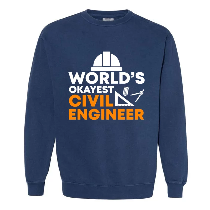 Worlds Okayest Civil Engineer Civil Engineer Dad Funny Gift Garment-Dyed Sweatshirt