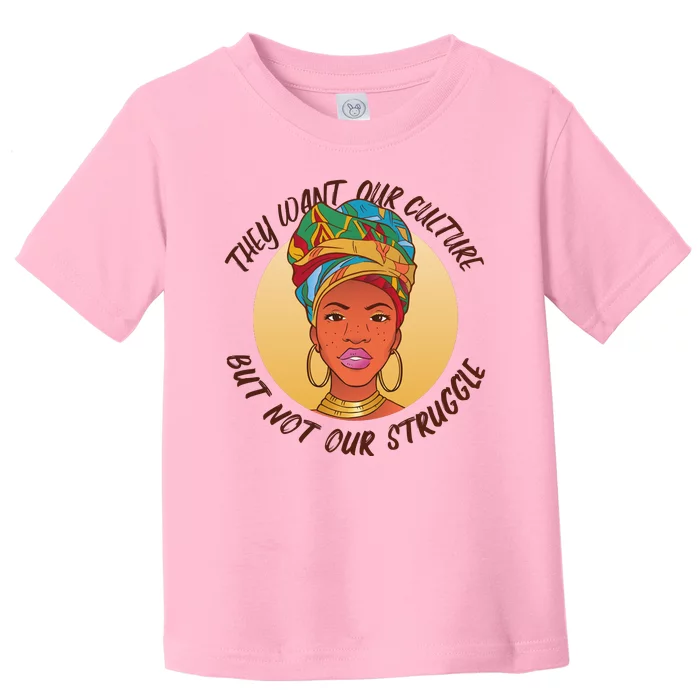 Want Our Culture Not Our Struggle African Female Toddler T-Shirt