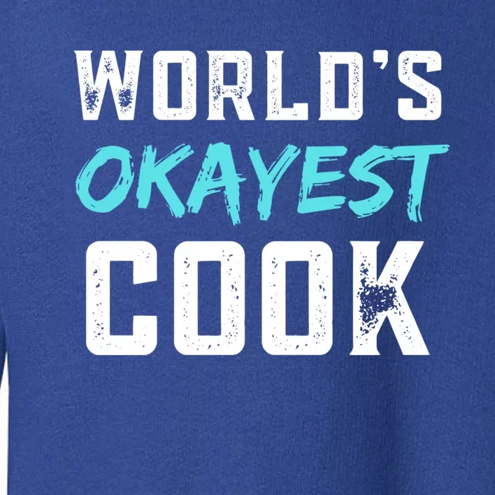 Worlds Okayest Cook Funny Gift For Cook Chef Baker Meaningful Gift Toddler Sweatshirt