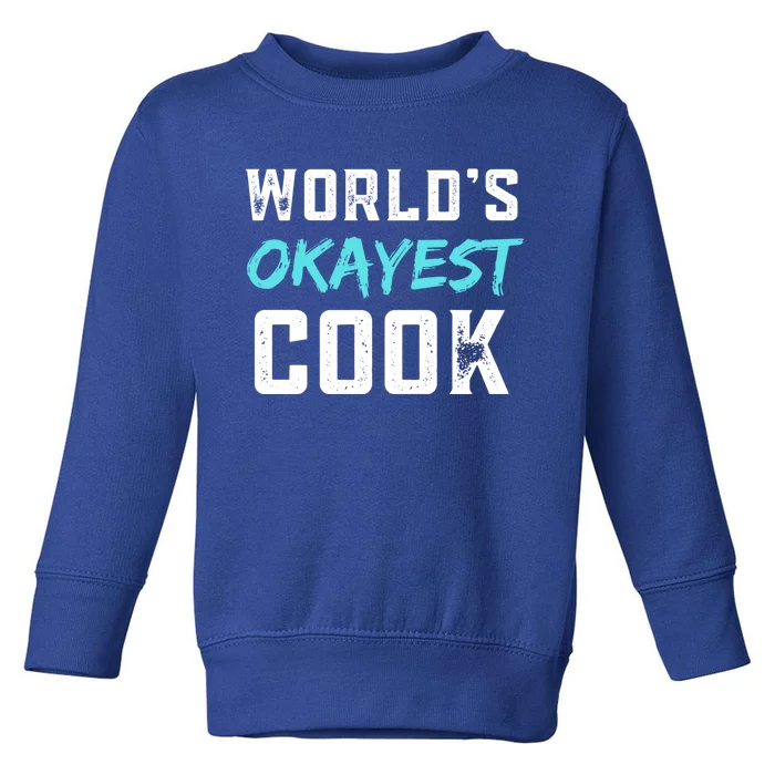 Worlds Okayest Cook Funny Gift For Cook Chef Baker Meaningful Gift Toddler Sweatshirt