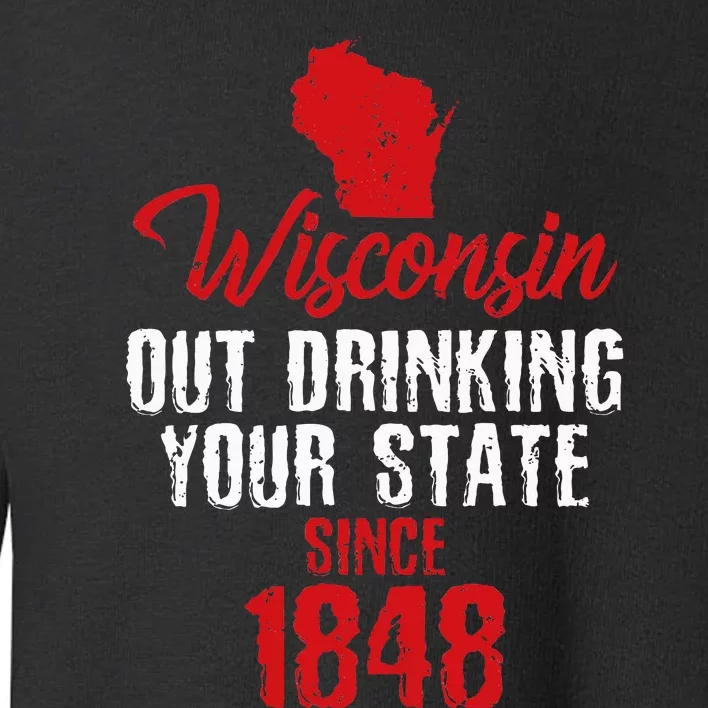 Wisconsin Out Drinking Your State Since 1848 Toddler Sweatshirt