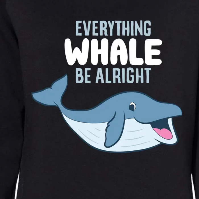 Whale Orcas Everything Whale Be Alright Funny Whale Funny Gift Womens California Wash Sweatshirt