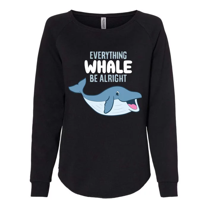 Whale Orcas Everything Whale Be Alright Funny Whale Funny Gift Womens California Wash Sweatshirt