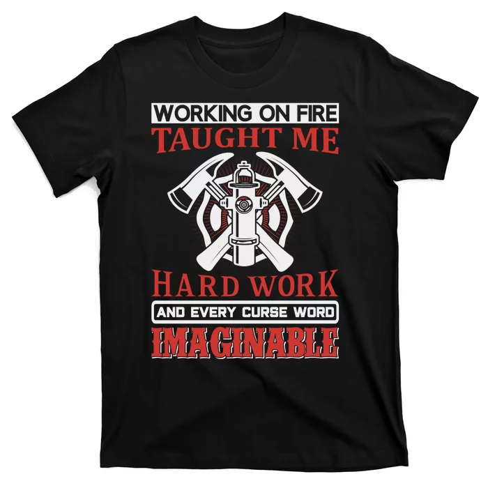 Working On Fire Taught Me Hard Work And Every Curse Word Imaginable T-Shirt