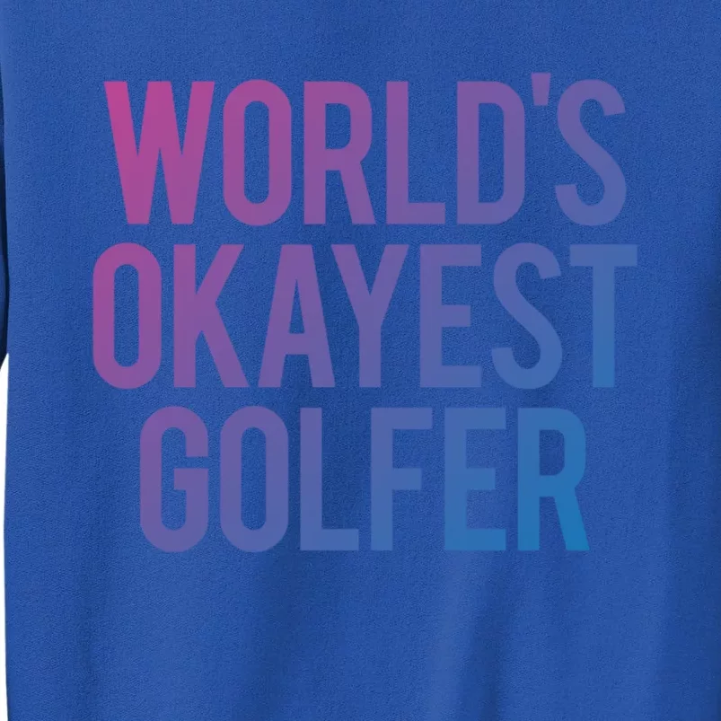 Worlds Okayest Golfer Cool Retiret Golfing Funny Golf Gag Gift Tall Sweatshirt