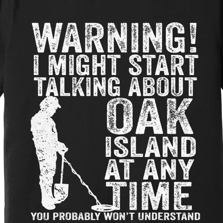 Warning Oak Island Metal Detecting Detector Funny Premium T-Shirt