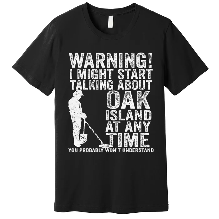 Warning Oak Island Metal Detecting Detector Funny Premium T-Shirt