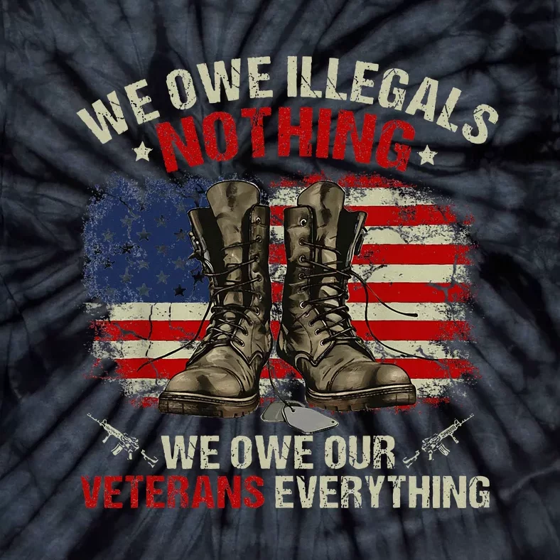 We Owe Illegals Nothing Veterans Everything Political Tie-Dye T-Shirt