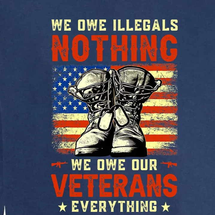 We Owe Illegals Nothing We Owe Our Veterans Everything Garment-Dyed Sweatshirt