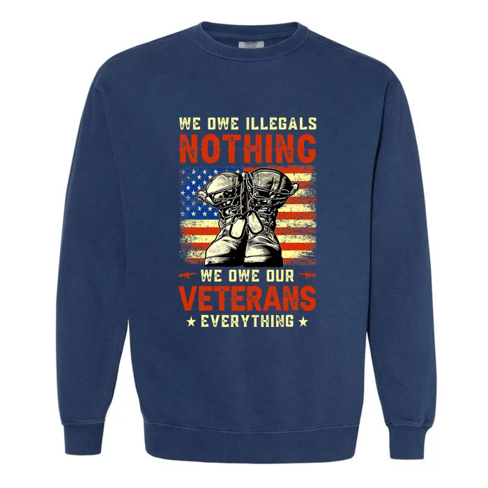 We Owe Illegals Nothing We Owe Our Veterans Everything Garment-Dyed Sweatshirt