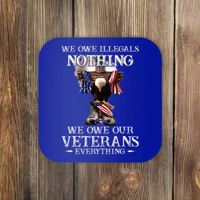 We Owe Illegals Nothing We Owe Our Veterans Everything Coaster