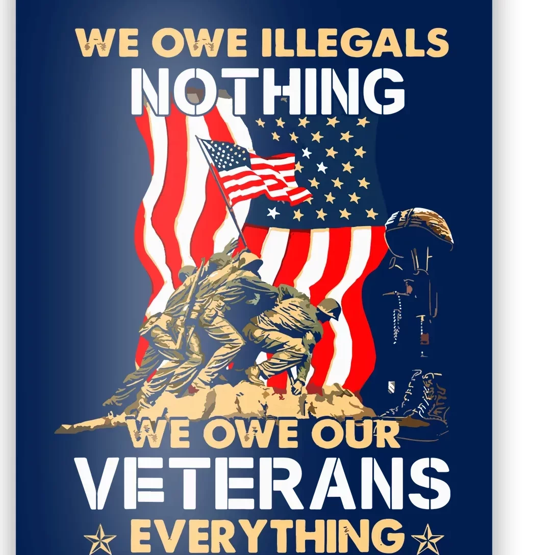 We Owe Illegals Nothing We Owe Our Veterans Everything Poster