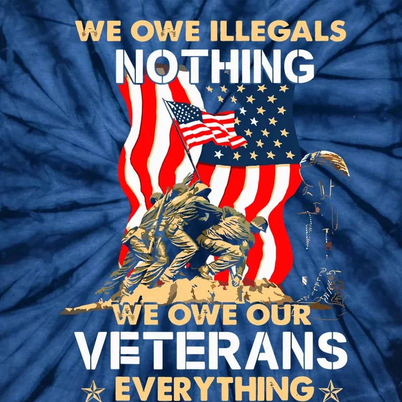 We Owe Illegals Nothing We Owe Our Veterans Everything Tie-Dye T-Shirt