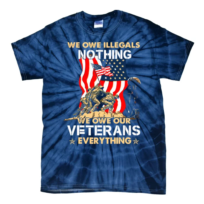 We Owe Illegals Nothing We Owe Our Veterans Everything Tie-Dye T-Shirt