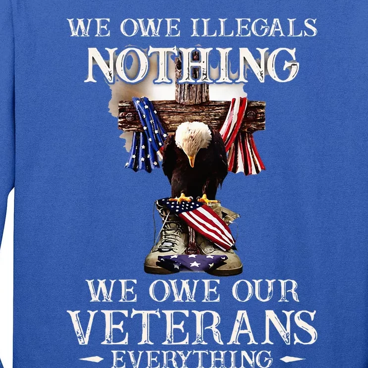 We Owe Illegals Nothing We Owe Our Veterans Everything Tall Long Sleeve T-Shirt