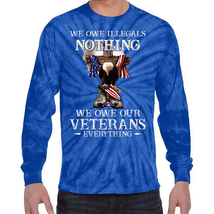 We Owe Illegals Nothing We Owe Our Veterans Everything Tie-Dye Long Sleeve Shirt