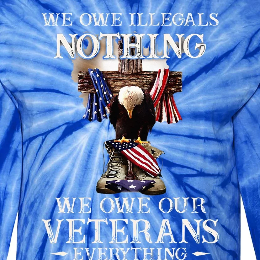 We Owe Illegals Nothing We Owe Our Veterans Everything Tie-Dye Long Sleeve Shirt