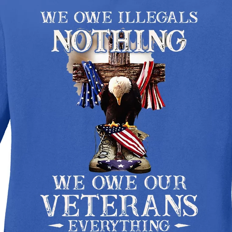 We Owe Illegals Nothing We Owe Our Veterans Everything Ladies Long Sleeve Shirt