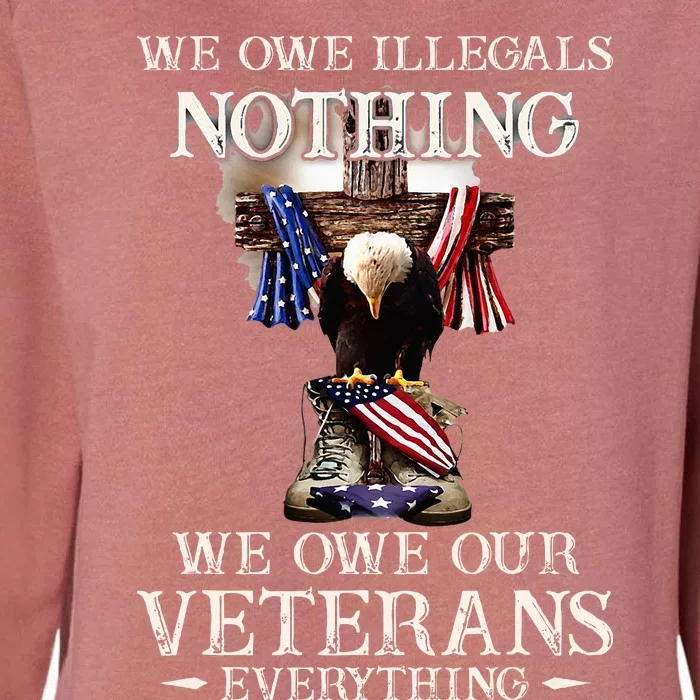 We Owe Illegals Nothing We Owe Our Veterans Everything Womens California Wash Sweatshirt