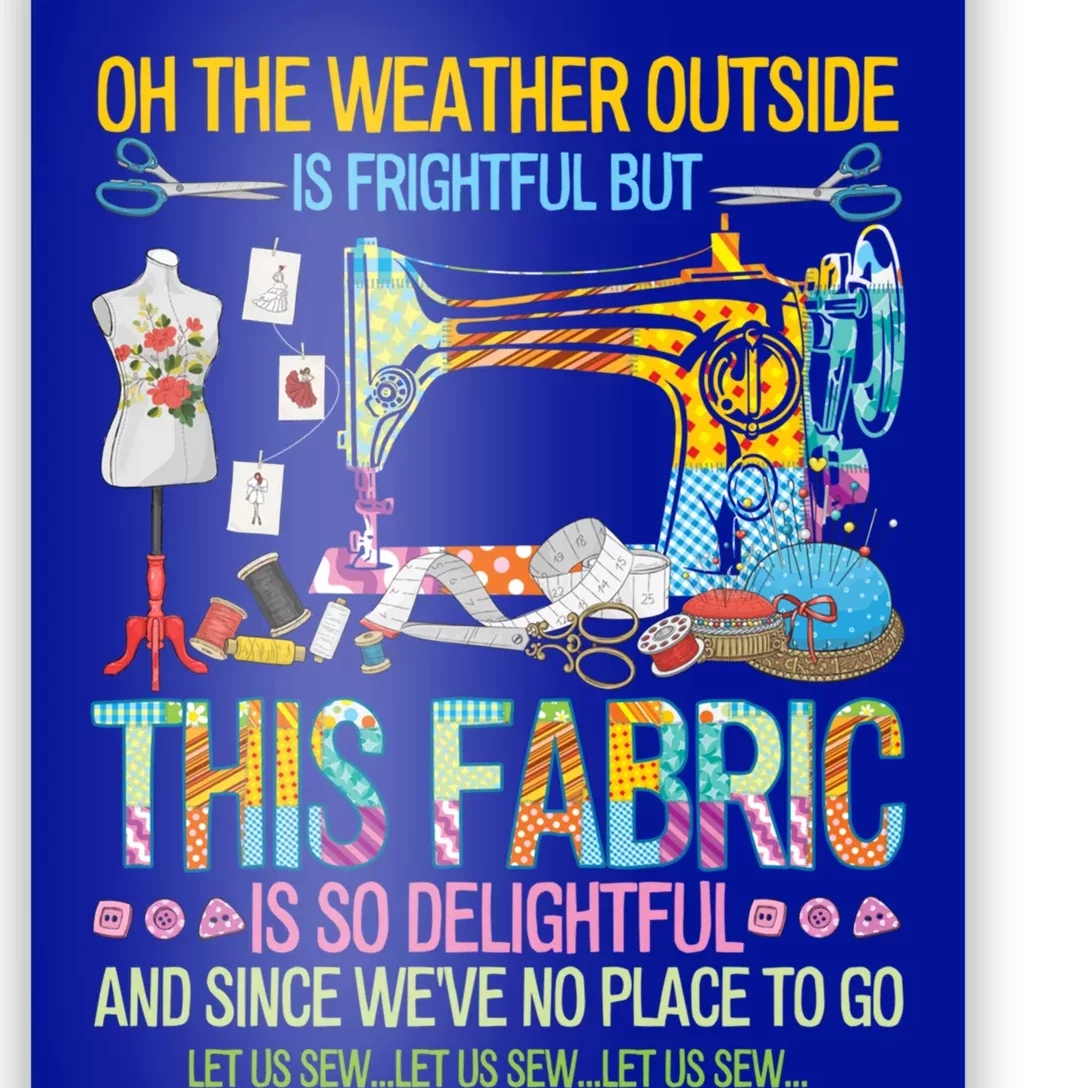 Weather Outside Is Frightful But This Fabric's So Delightful Gift Poster