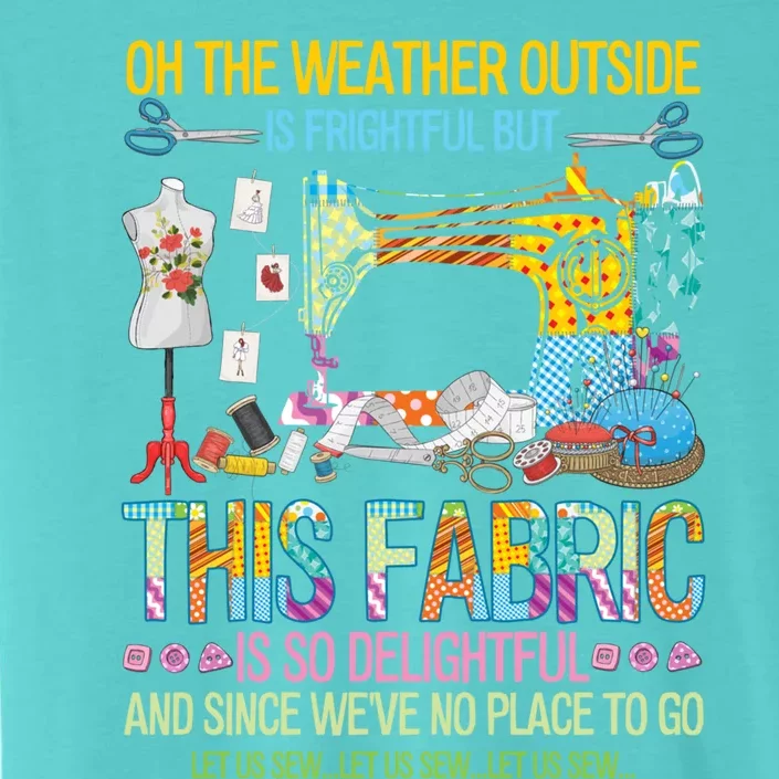 Weather Outside Is Frightful But This Fabric's So Delightful Gift ChromaSoft Performance T-Shirt