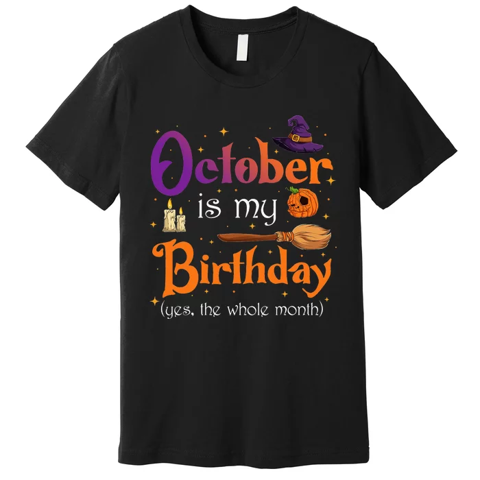 Witch October Is My Birthday Yes The Whole Month Halloween Premium T-Shirt