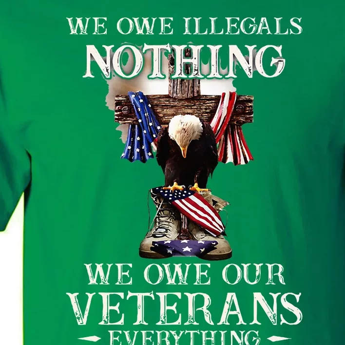 We Owe Illegals Nothing We Owe Our Veterans Everything Tall T-Shirt