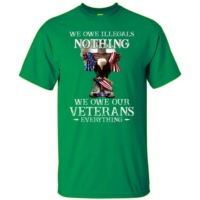 We Owe Illegals Nothing We Owe Our Veterans Everything Tall T-Shirt