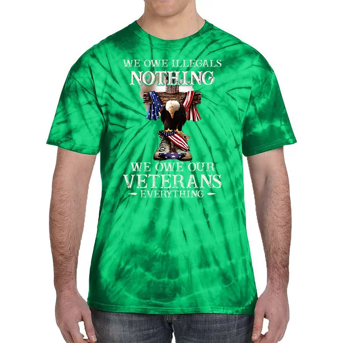 We Owe Illegals Nothing We Owe Our Veterans Everything Tie-Dye T-Shirt