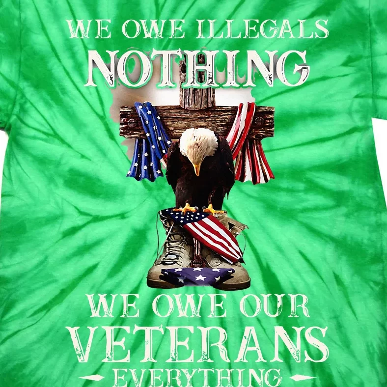 We Owe Illegals Nothing We Owe Our Veterans Everything Tie-Dye T-Shirt