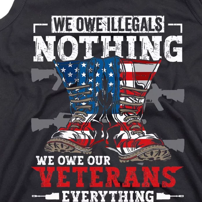 We Owe Illegals Nothing Veterans Everything Political Tank Top