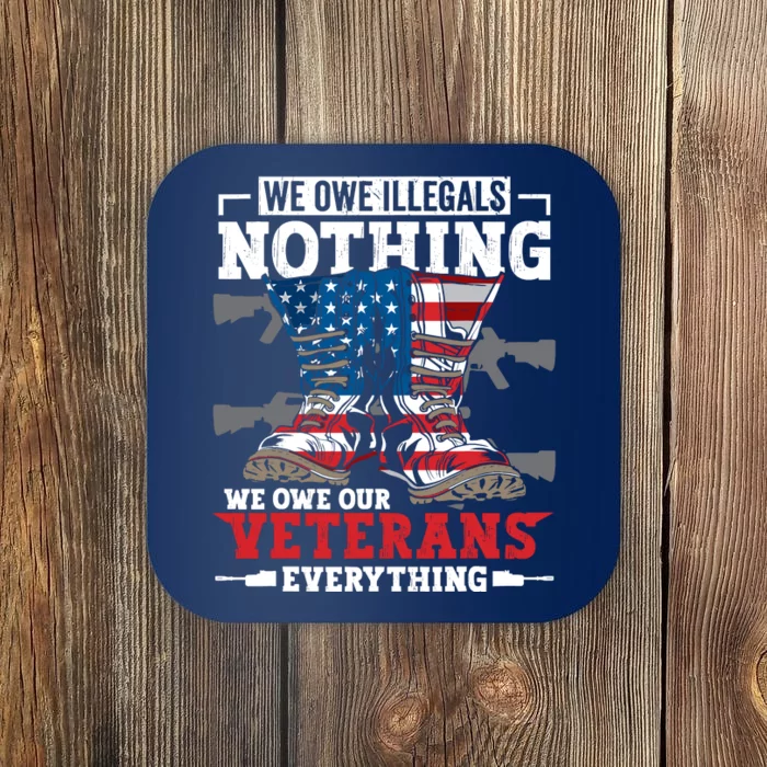 We Owe Illegals Nothing We Owe Our Veterans Everything Coaster