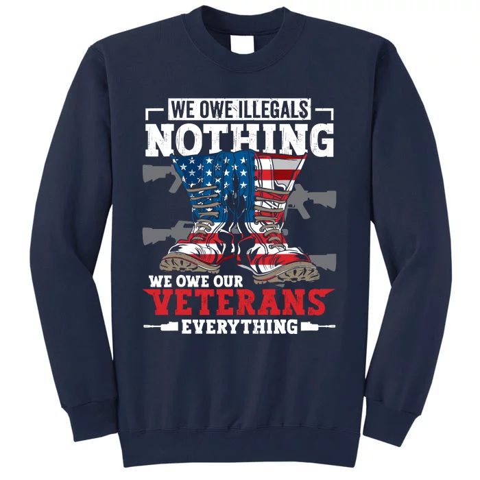 We Owe Illegals Nothing We Owe Our Veterans Everything Tall Sweatshirt