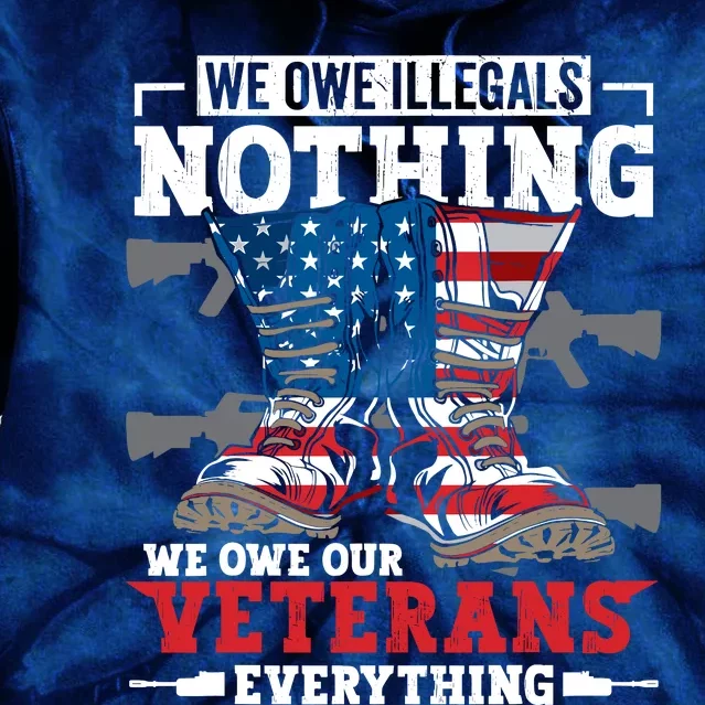 We Owe Illegals Nothing We Owe Our Veterans Everything Tie Dye Hoodie