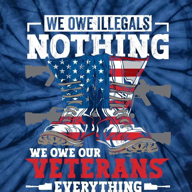 We Owe Illegals Nothing We Owe Our Veterans Everything Tie-Dye T-Shirt