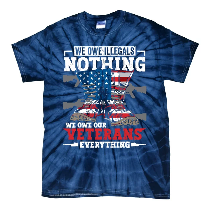 We Owe Illegals Nothing We Owe Our Veterans Everything Tie-Dye T-Shirt