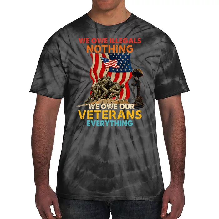 We Owe Illegals Nothing We Owe Our Veterans Everything Tie-Dye T-Shirt