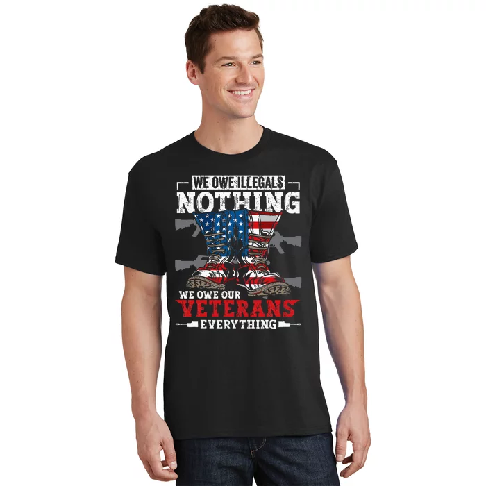 We Owe Illegals Nothing We Owe Our Veterans Everything T-Shirt