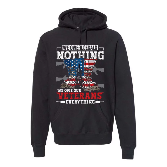 We Owe Illegals Nothing We Owe Our Veterans Everything Premium Hoodie