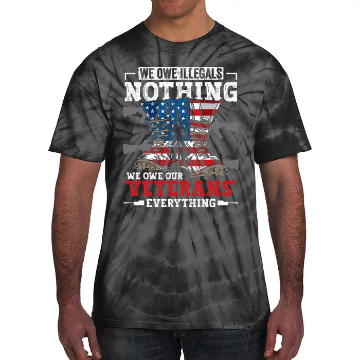 We Owe Illegals Nothing We Owe Our Veterans Everything Tie-Dye T-Shirt