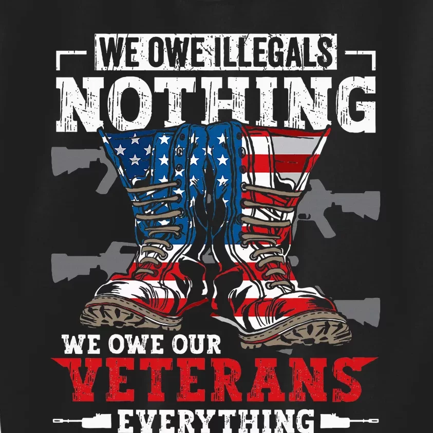 We Owe Illegals Nothing We Owe Our Veterans Everything Kids Sweatshirt