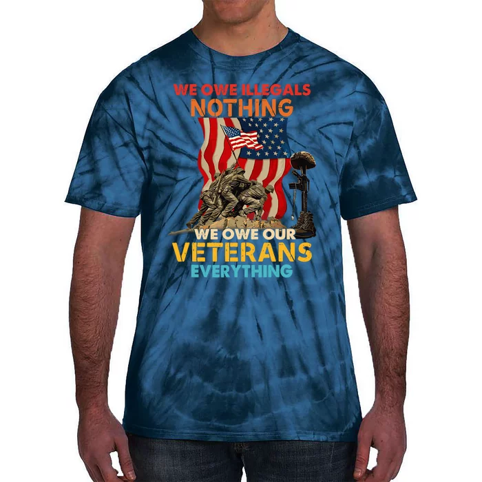 We Owe Illegals Nothing We Owe Our Veterans Everything Tie-Dye T-Shirt