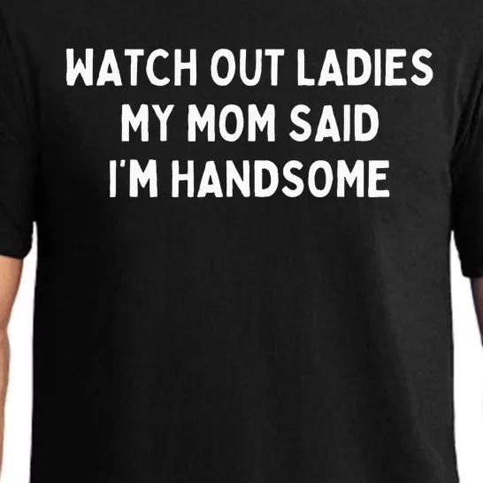 Watch Out Ladies My Mom Said IM Handsome Pajama Set