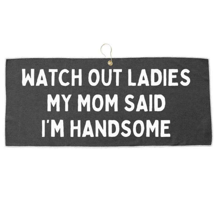 Watch Out Ladies My Mom Said IM Handsome Large Microfiber Waffle Golf Towel