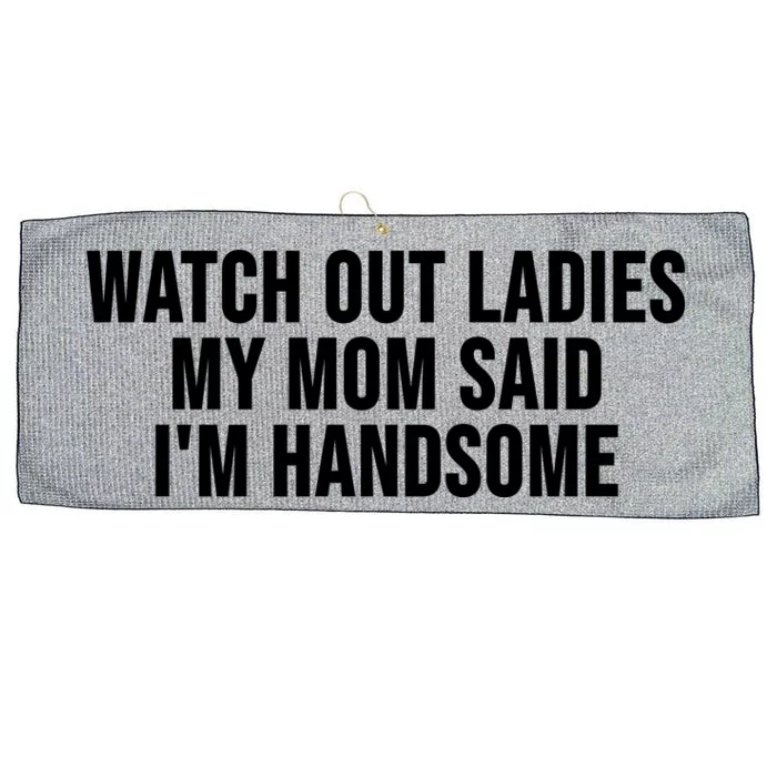 Watch Out Ladies My Mom Said Im Handsome Large Microfiber Waffle Golf Towel