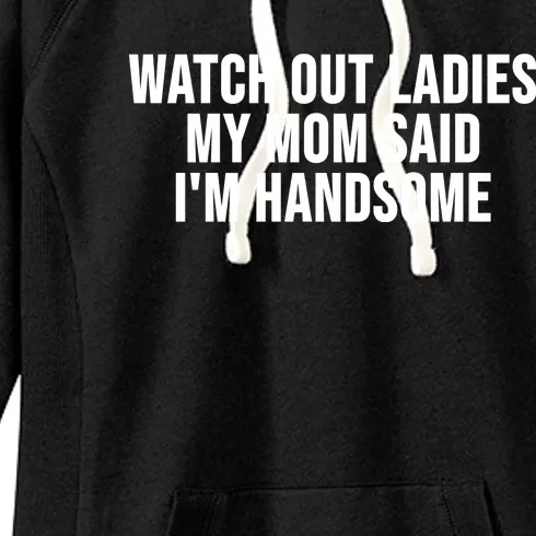 Watch Out Ladies My Mom Said Im Handsome Women's Fleece Hoodie