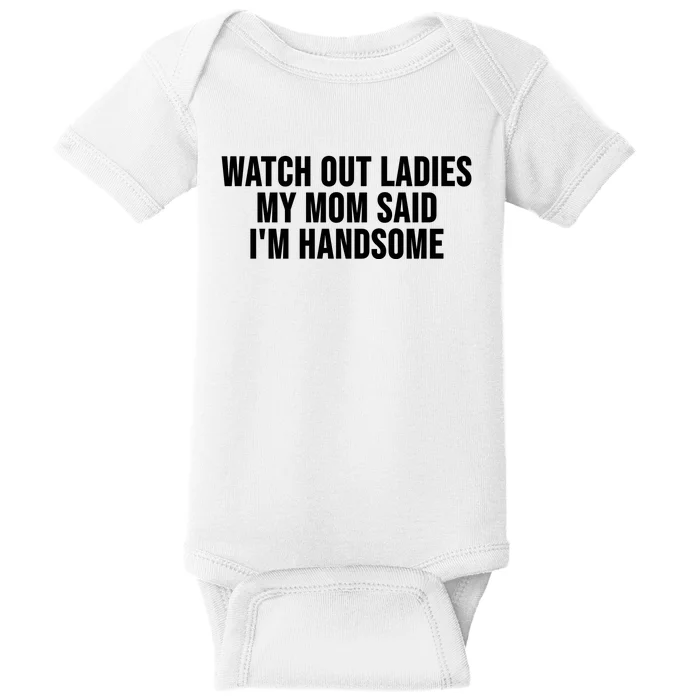 Watch Out Ladies My Mom Said Im Handsome Baby Bodysuit